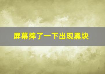 屏幕摔了一下出现黑块