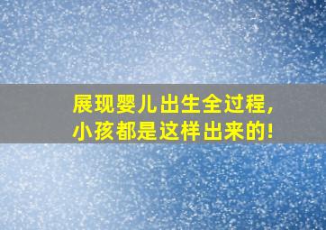 展现婴儿出生全过程,小孩都是这样出来的!