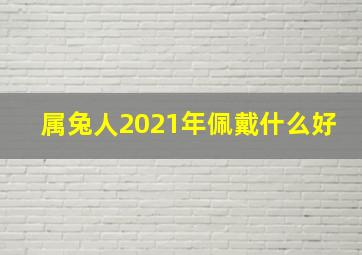 属兔人2021年佩戴什么好