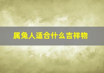 属兔人适合什么吉祥物