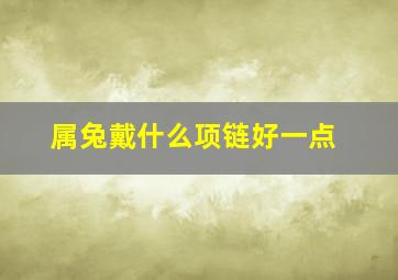 属兔戴什么项链好一点