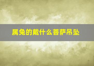 属兔的戴什么菩萨吊坠