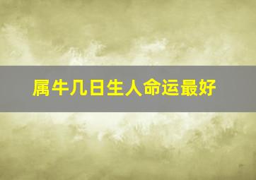 属牛几日生人命运最好