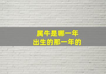 属牛是哪一年出生的那一年的