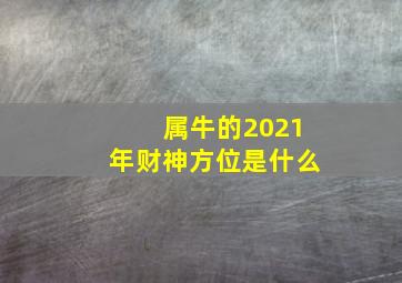 属牛的2021年财神方位是什么