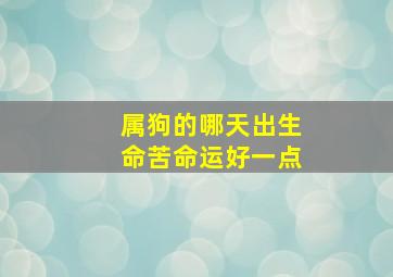 属狗的哪天出生命苦命运好一点