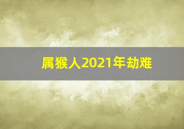 属猴人2021年劫难