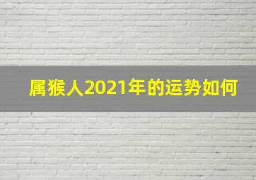 属猴人2021年的运势如何