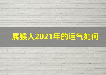 属猴人2021年的运气如何