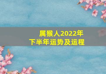 属猴人2022年下半年运势及运程