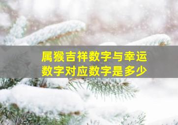 属猴吉祥数字与幸运数字对应数字是多少