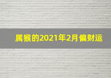 属猴的2021年2月偏财运