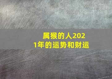 属猴的人2021年的运势和财运