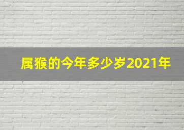 属猴的今年多少岁2021年