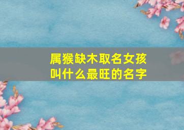 属猴缺木取名女孩叫什么最旺的名字