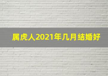 属虎人2021年几月结婚好