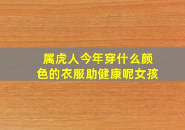 属虎人今年穿什么颜色的衣服助健康呢女孩