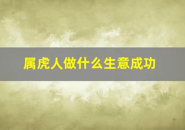 属虎人做什么生意成功