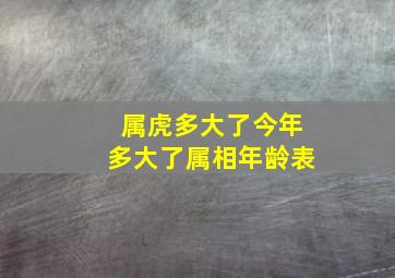 属虎多大了今年多大了属相年龄表