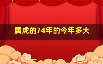 属虎的74年的今年多大