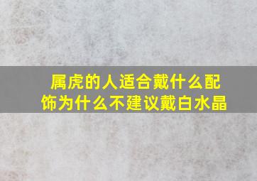 属虎的人适合戴什么配饰为什么不建议戴白水晶