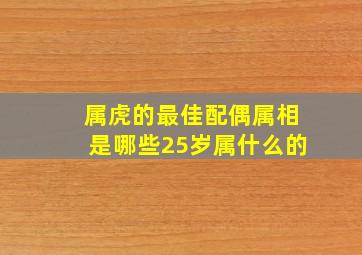 属虎的最佳配偶属相是哪些25岁属什么的