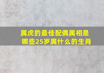 属虎的最佳配偶属相是哪些25岁属什么的生肖