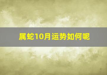 属蛇10月运势如何呢