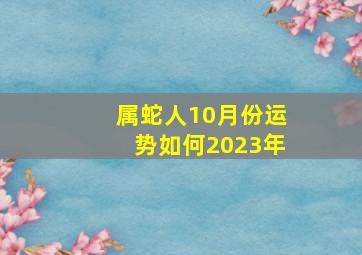 属蛇人10月份运势如何2023年