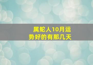 属蛇人10月运势好的有那几天