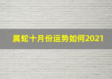 属蛇十月份运势如何2021