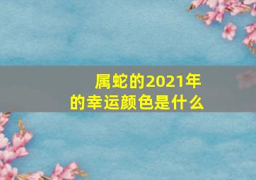 属蛇的2021年的幸运颜色是什么