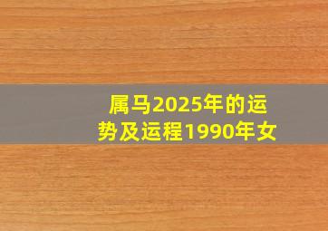 属马2025年的运势及运程1990年女