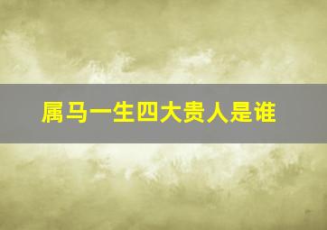 属马一生四大贵人是谁