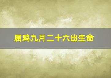 属鸡九月二十六出生命