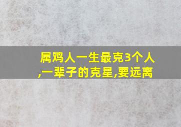 属鸡人一生最克3个人,一辈子的克星,要远离