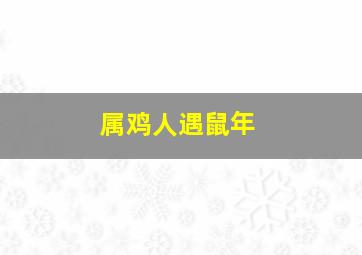 属鸡人遇鼠年