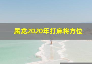 属龙2020年打麻将方位