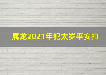 属龙2021年犯太岁平安扣