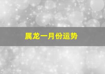 属龙一月份运势