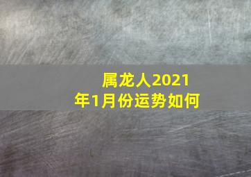 属龙人2021年1月份运势如何