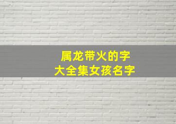 属龙带火的字大全集女孩名字