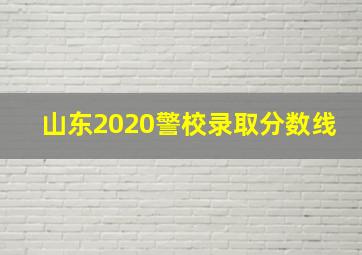 山东2020警校录取分数线