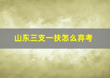 山东三支一扶怎么弃考