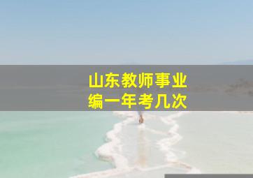 山东教师事业编一年考几次