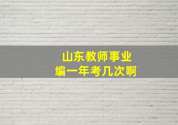 山东教师事业编一年考几次啊