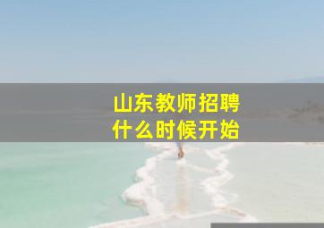 山东教师招聘什么时候开始