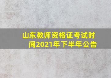 山东教师资格证考试时间2021年下半年公告