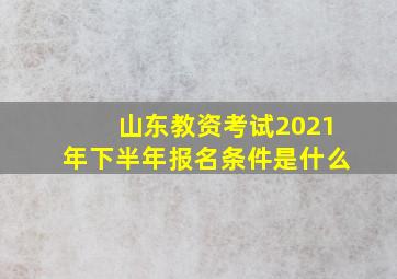 山东教资考试2021年下半年报名条件是什么