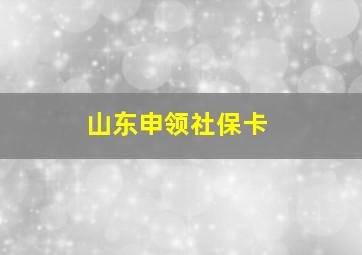 山东申领社保卡